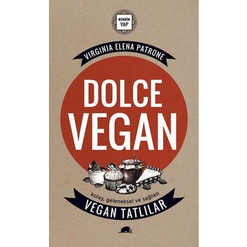 Dolce Vegan Kolay, Geleneksel ve Sağlıklı Vegan Tatlılar - Virginia Elena Patrone