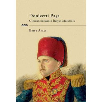 DONIZETTI PAŞA OSMANLI SARAYININ İTALYAN MAESTROSU - EMRE ARICI