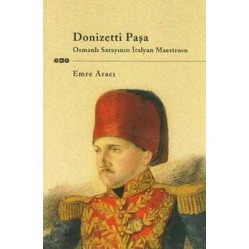 DONIZETTI PAŞA OSMANLI SARAYININ İTALYAN MAESTROSU - EMRE ARICI