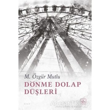 Dönme Dolap Düşleri - M. Özgür Mutlu