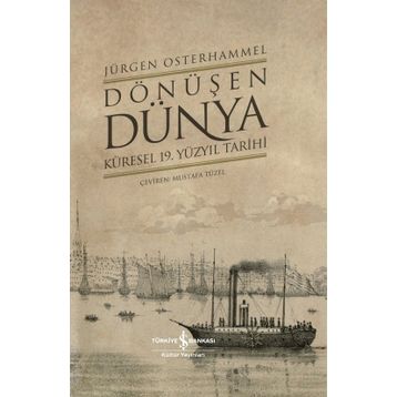 Dönüşen Dünya - Küresel 19. Yüzyıl Tarihi - Jürgen Osterhammel - İş Bankası Yayınları