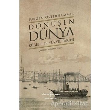 Dönüşen Dünya - Küresel 19. Yüzyıl Tarihi - Jürgen Osterhammel - İş Bankası Yayınları
