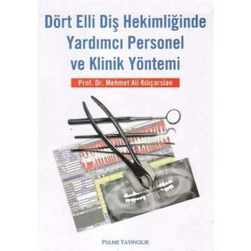 Dört Elli Diş Hekimliğinde Yardımcı Personel ve Klinik Yöntemi - Mehmet Ali Kılıçarslan