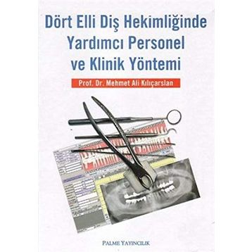 Dört Elli Diş Hekimliğinde Yardımcı Personel ve Klinik Yöntemi - Mehmet Ali Kılıçarslan