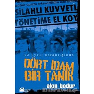 DÖRT İDAM BIR TANIK 12 EYLÜL KARANLIĞINDA - AKIN BODUR