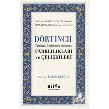Dört İncil - Yazılması Derlenmesi Muhtevası-Farklılıkları ve Çelişkileri-Bilge Kültür Sanat