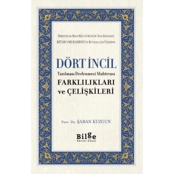Dört İncil - Yazılması Derlenmesi Muhtevası-Farklılıkları ve Çelişkileri-Bilge Kültür Sanat