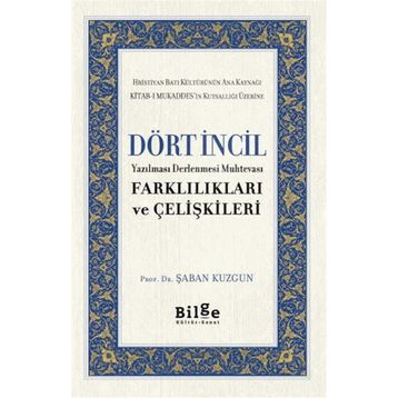 Dört İncil - Yazılması Derlenmesi Muhtevası-Farklılıkları ve Çelişkileri-Bilge Kültür Sanat