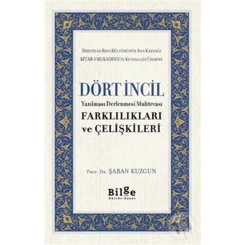 Dört İncil - Yazılması Derlenmesi Muhtevası-Farklılıkları ve Çelişkileri-Bilge Kültür Sanat