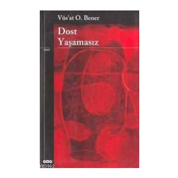 DOST YAŞAMASIZ - VÜS`AT O. BENER