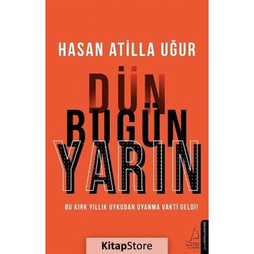 Dün Bugün Yarın / Hasan Atilla Uğur