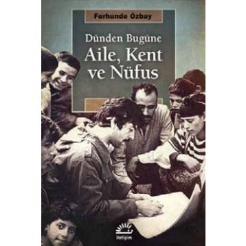 Dünden Bugüne Aile, Kent ve Nufüs - Ferhunde Özbay