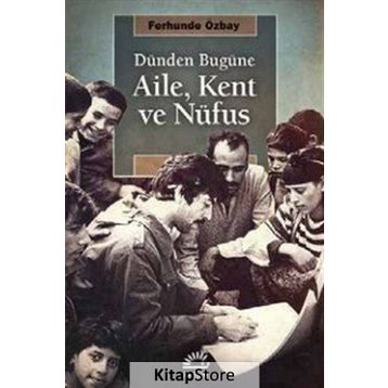 Dünden Bugüne Aile, Kent ve Nufüs - Ferhunde Özbay