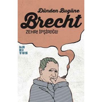 Dünden Bugüne Brecht - Zehra İpşiroğlu