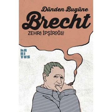Dünden Bugüne Brecht - Zehra İpşiroğlu