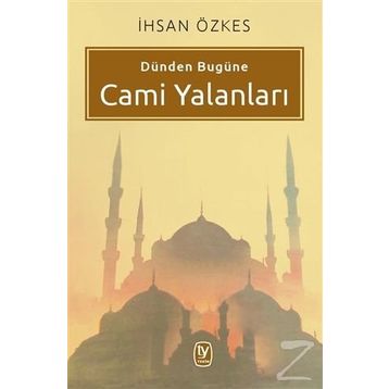 Dünden Bugüne Cami Yalanları - İhsan Özkes