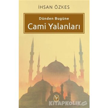 Dünden Bugüne Cami Yalanları - İhsan Özkes