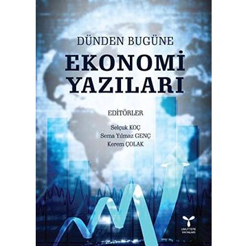 Dünden Bugüne Ekonomi Yazıları - Selçuk Koç Sema Y. Genç Kerem Çolak