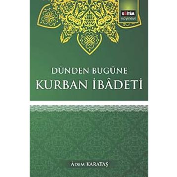 Dünden Bugüne Kurban İbadeti - Adem Karataş