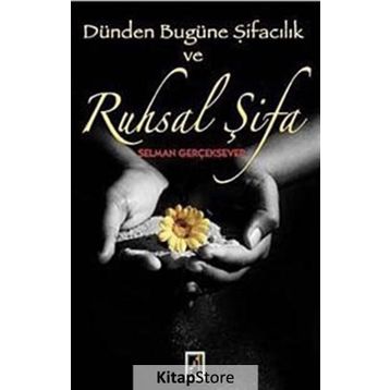 DÜNDEN BUGÜNE ŞİFACILIK VE RUHSAL ŞİFA - SELMAN GERÇEKSEVER