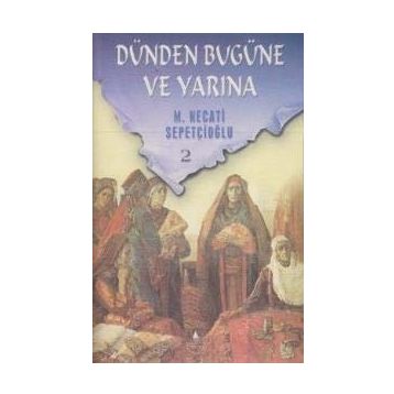 DÜNDEN BUGÜNE VE YARINA 2 - MUSTAFA NECATI SEPETÇİOĞLU