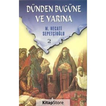 DÜNDEN BUGÜNE VE YARINA 2 - MUSTAFA NECATI SEPETÇİOĞLU