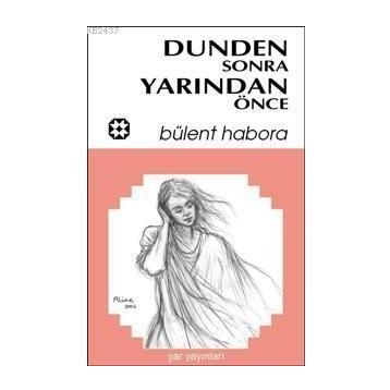 DÜNDEN SONRA YARINDAN ÖNCE - BÜLENT HABORA