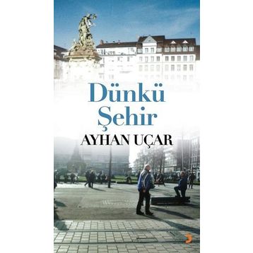 Dünkü Şehir - Ayhan Uçar