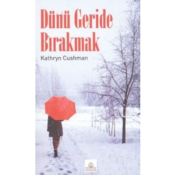 DÜNÜ GERIDE BIRAKMAK - KATHRYN CUSHMAN