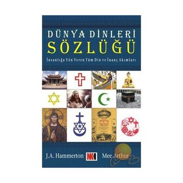 DÜNYA DINLERI SÖZLÜĞÜ İNSANLIĞA YÖN VEREN TÜM DIN VE İNANÇ AKIMLARI - J. A. HAMMERTON, M. ARTHUR