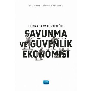 Dünyada ve Türkiyede Savunma ve Güvenlik Ekonomisi Ahmet Sinan Balyemez Nobel Akademik Yayıncılık