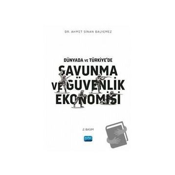 Dünyada ve Türkiyede Savunma ve Güvenlik Ekonomisi Ahmet Sinan Balyemez Nobel Akademik Yayıncılık