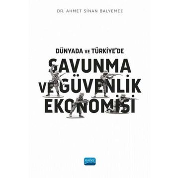 Dünyada ve Türkiyede Savunma ve Güvenlik Ekonomisi Ahmet Sinan Balyemez Nobel Akademik Yayıncılık