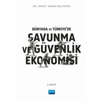 Dünyada ve Türkiyede Savunma ve Güvenlik Ekonomisi Ahmet Sinan Balyemez Nobel Akademik Yayıncılık