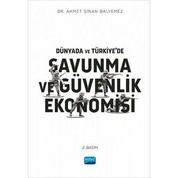 Dünyada ve Türkiyede Savunma ve Güvenlik Ekonomisi Ahmet Sinan Balyemez Nobel Akademik Yayıncılık