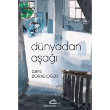 Dünyadan Aşağı - Gaye Boralıoğlu