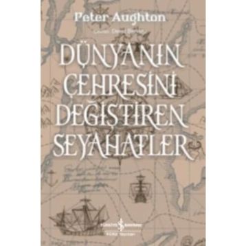 Dünyanın Çehresini Değiştiren Seyahatler - Peter Aughton