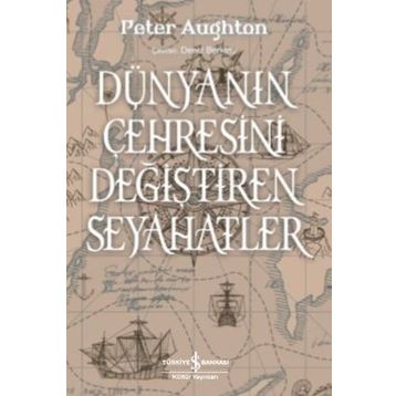Dünyanın Çehresini Değiştiren Seyahatler - Peter Aughton