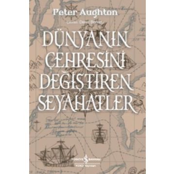 Dünyanın Çehresini Değiştiren Seyahatler - Peter Aughton