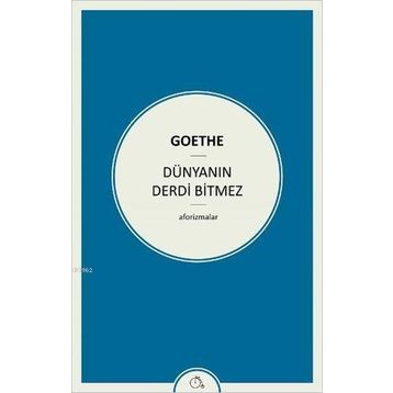 Dünyanın Derdi Bitmez Aforizmalar - Goethe