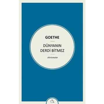 Dünyanın Derdi Bitmez Aforizmalar - Goethe