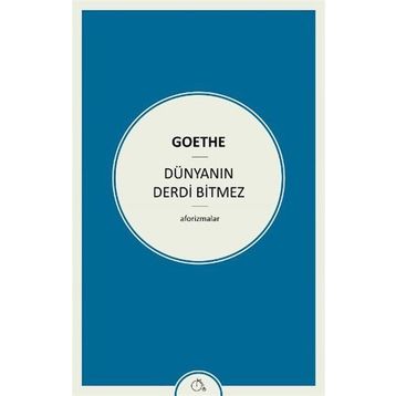 Dünyanın Derdi Bitmez Aforizmalar - Goethe