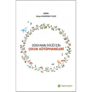 Dünyanın İyiliği İçin Çocuk Kütüphaneleri - Asiye Kakırman Yıldız - Hiperlink Yayınları