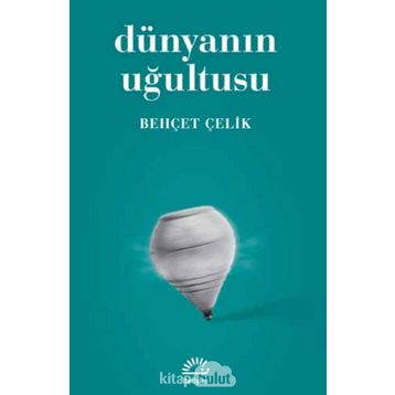 DÜNYANIN UĞULTUSU - BEHÇET ÇELİK