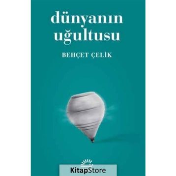 DÜNYANIN UĞULTUSU - BEHÇET ÇELİK