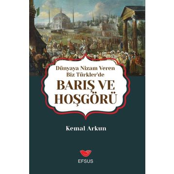 Dünyaya Nizam Veren Biz Türkler'de Barış ve Hoşgörü - Kemal Arkun