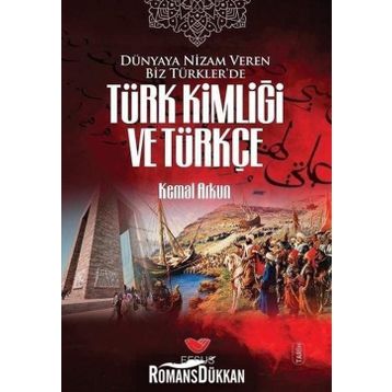 Dünyaya Nizam Veren Biz Türkler’de Türk Kimliği ve Türkçe - Kemal Arkun