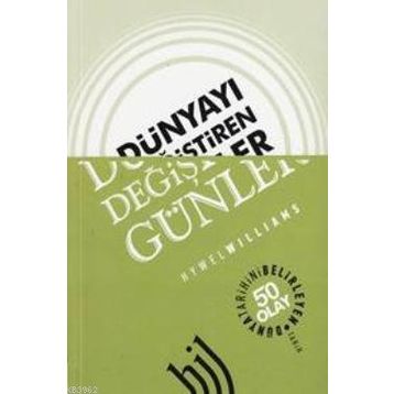 DÜNYAYI DEĞIŞTIREN GÜNLER DÜNYA TARIHINI BELIRLEYEN 50 OLAY - HYWEL WILLIAMS