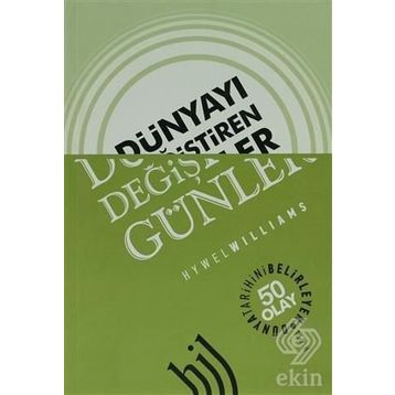 DÜNYAYI DEĞIŞTIREN GÜNLER DÜNYA TARIHINI BELIRLEYEN 50 OLAY - HYWEL WILLIAMS
