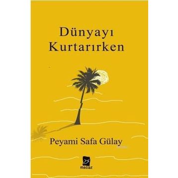 Dünyayı Kurtarırken - Peyami Safa Gülay